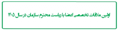 اولین ملاقات تخصصی اعضا با ریاست محترم سازمان در سال 1405