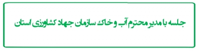 جلسه با مدیر محترم آب و خاک سازمان جهاد کشاورزی استان