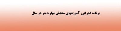 برنامه اجرایی آموزش های  سنجش مهارت در هر سال(مرکز تحقیقات وآموزش کشاورزی ومنابع طبیعی استان زنجان)